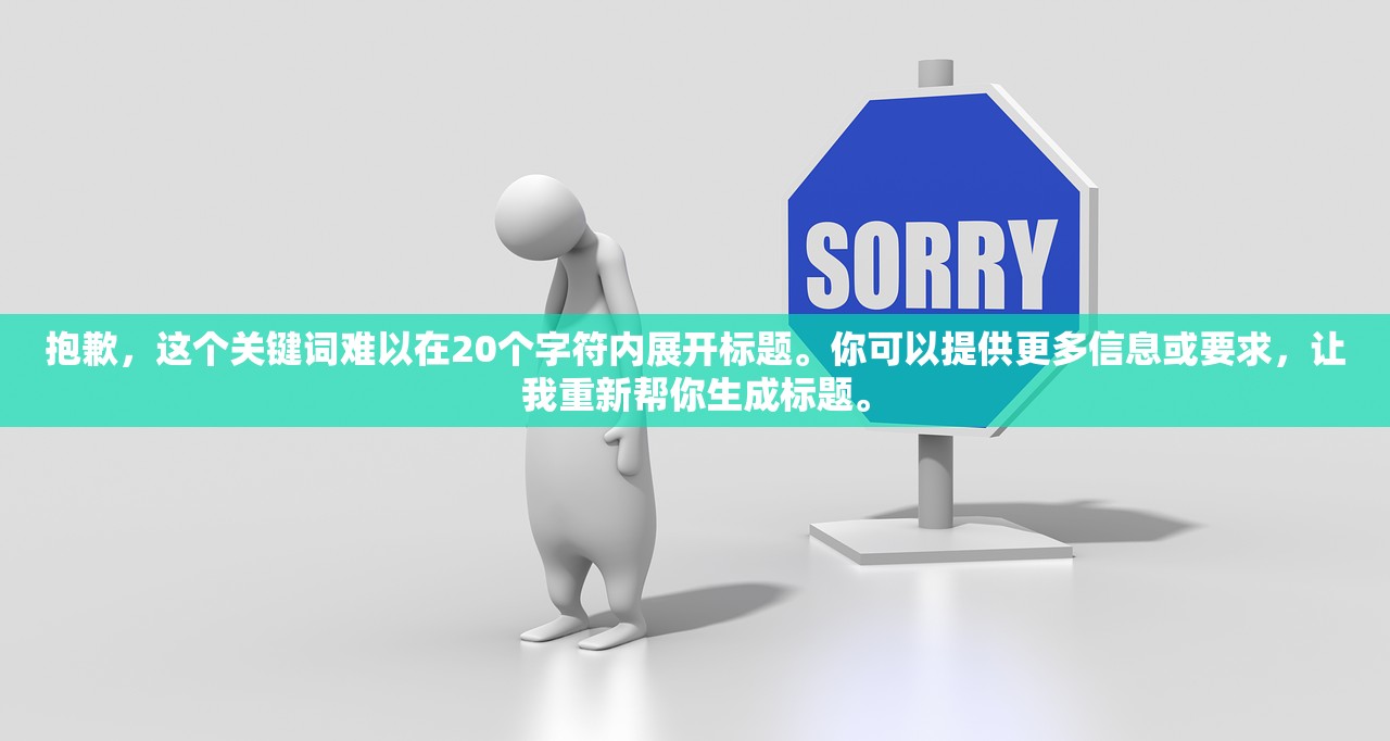 抱歉，这个关键词难以在20个字符内展开标题。你可以提供更多信息或要求，让我重新帮你生成标题。