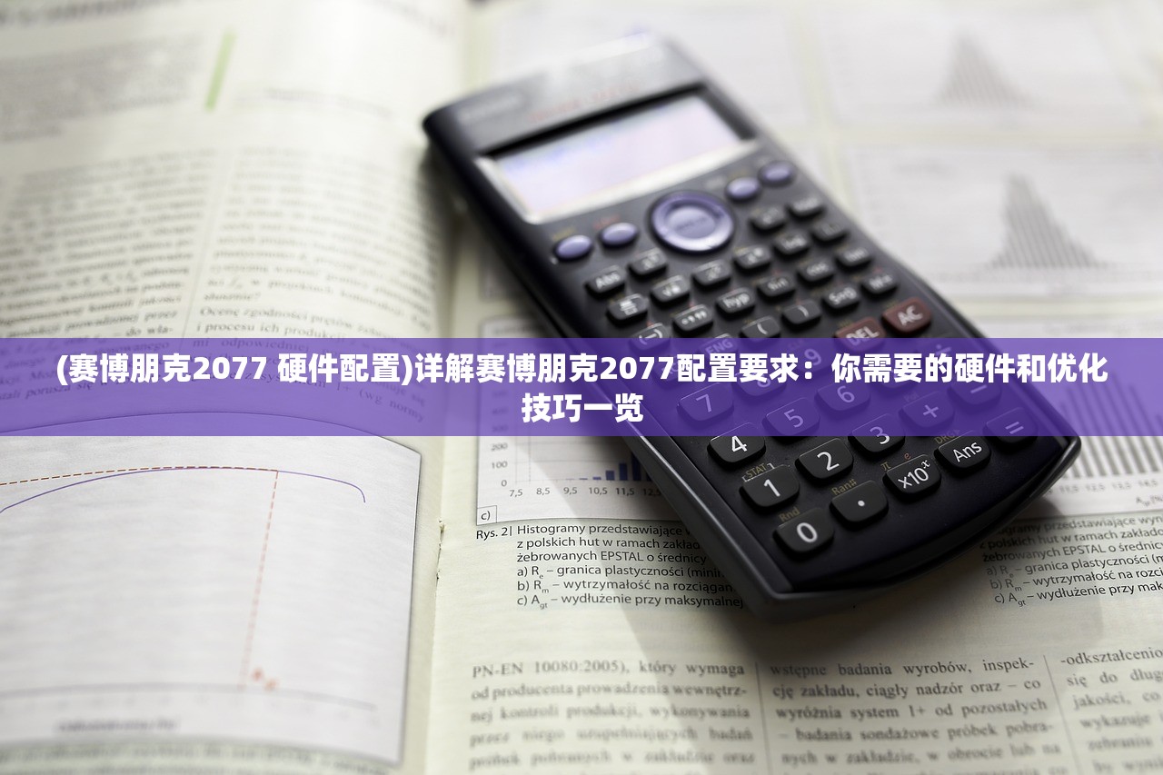 (赛博朋克2077 硬件配置)详解赛博朋克2077配置要求：你需要的硬件和优化技巧一览